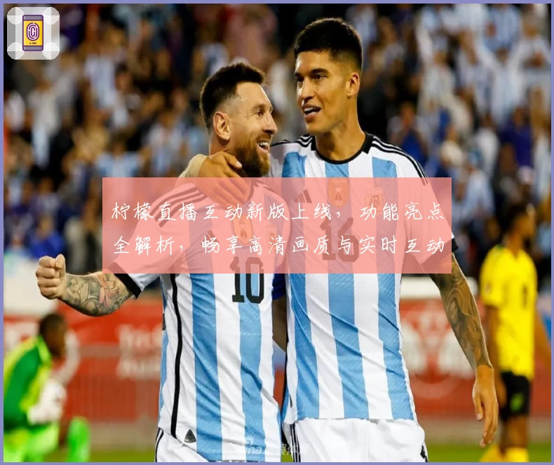 柠檬直播互动新版上线，功能亮点全解析，畅享高清画质与实时互动体验