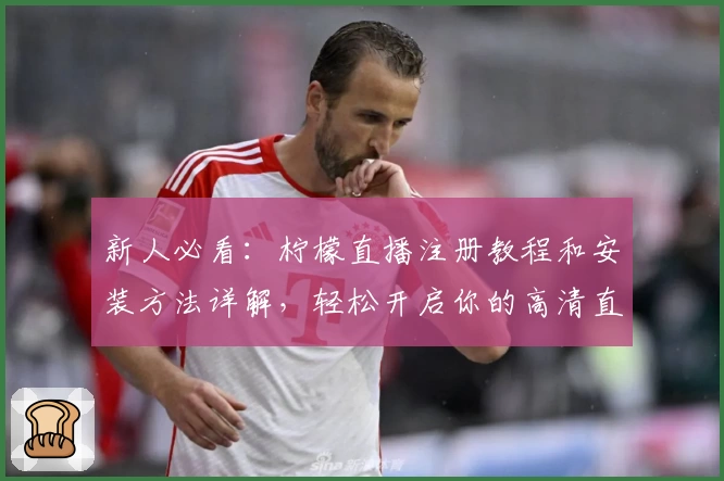 新人必看：柠檬直播注册教程和安装方法详解，轻松开启你的高清直播之旅