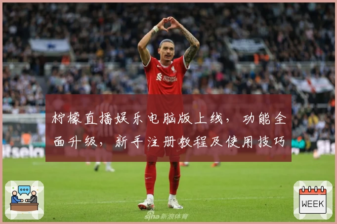 柠檬直播娱乐电脑版上线，功能全面升级，新手注册教程及使用技巧指南