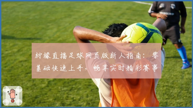 柠檬直播足球网页版新人指南：零基础快速上手，畅享实时精彩赛事解析