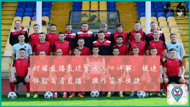 柠檬直播直连官方入口详解：极速体验高清直播，操作简单快捷