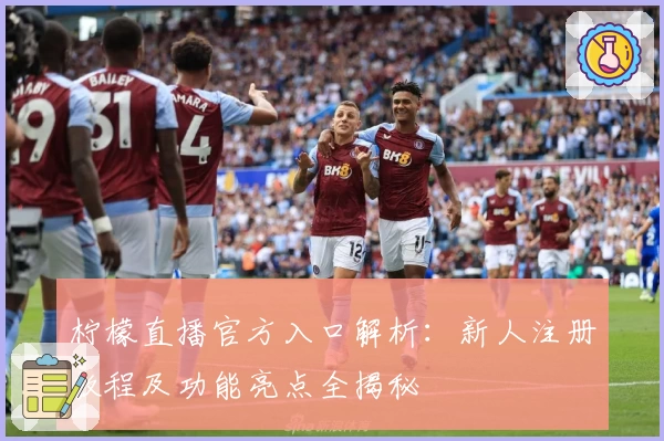 柠檬直播官方入口解析：新人注册教程及功能亮点全揭秘